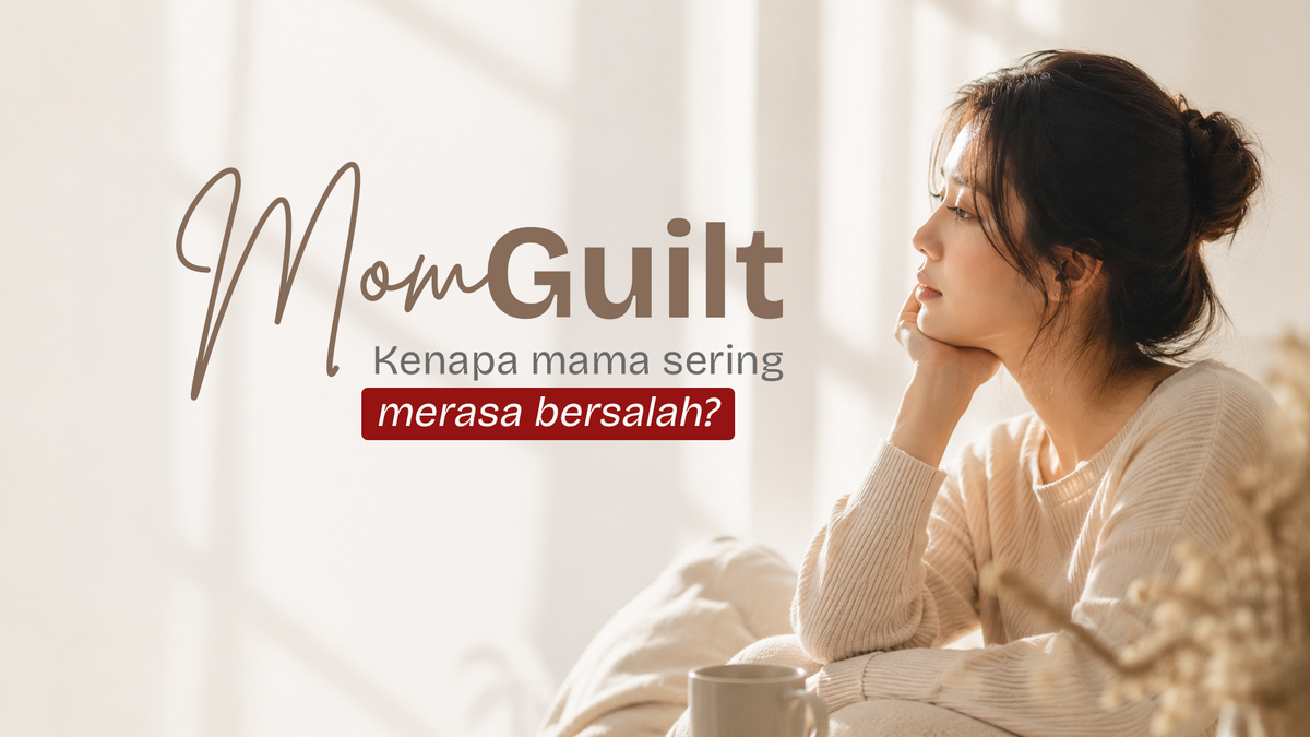 Mom Guilt: Kenapa Ibu Sering Merasa Bersalah dan Bagaimana Menghadapinya